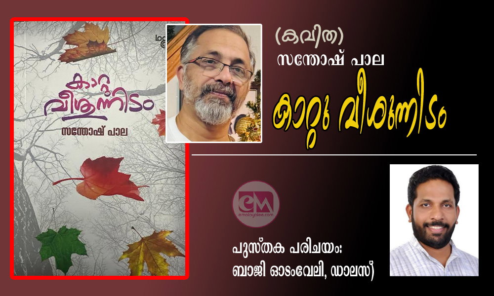 കാറ്റു വീശുന്നിടം (കവിത) സന്തോഷ് പാല - പുസ്തക പരിചയം: ബാജി ഓടംവേലി, ഡാലസ്)