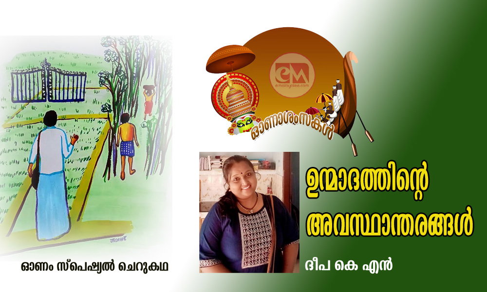 ഉന്മാദത്തിന്റെ അവസ്ഥാന്തരങ്ങൾ (ഓണം സ്പെഷ്യല് ചെറുകഥ: ദീപ കെ എന്)