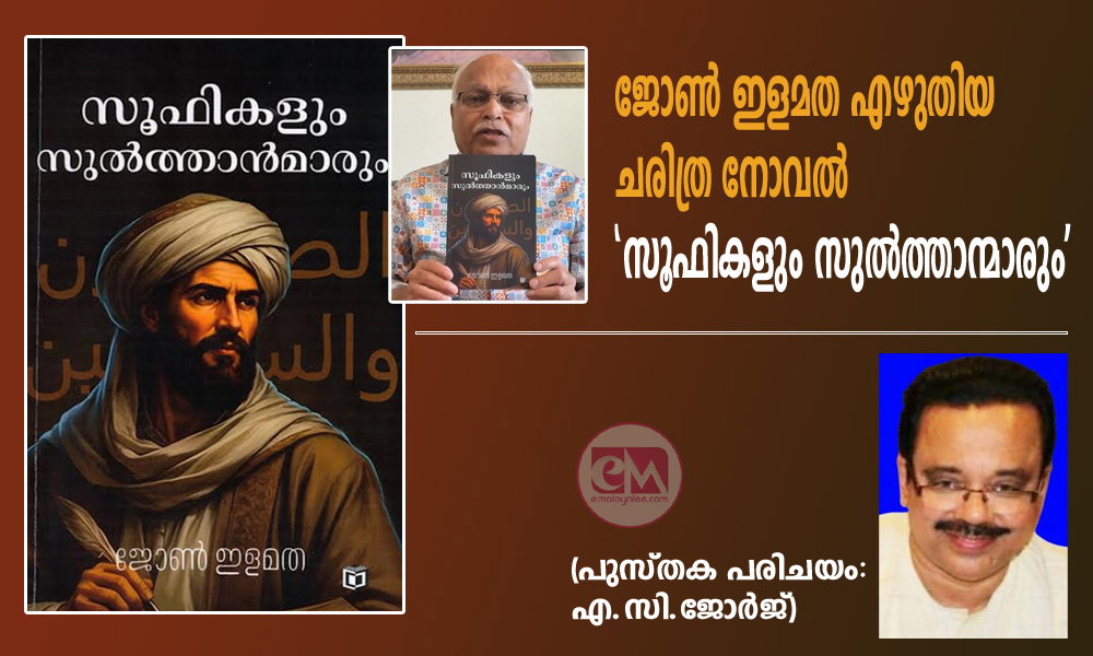 ജോൺ ഇളമത എഴുതിയ ചരിത്ര നോവൽ 'സൂഫികളും സുൽത്താന്മാരും' (പുസ്തക പരിചയം: എ.സി.ജോർജ്)
