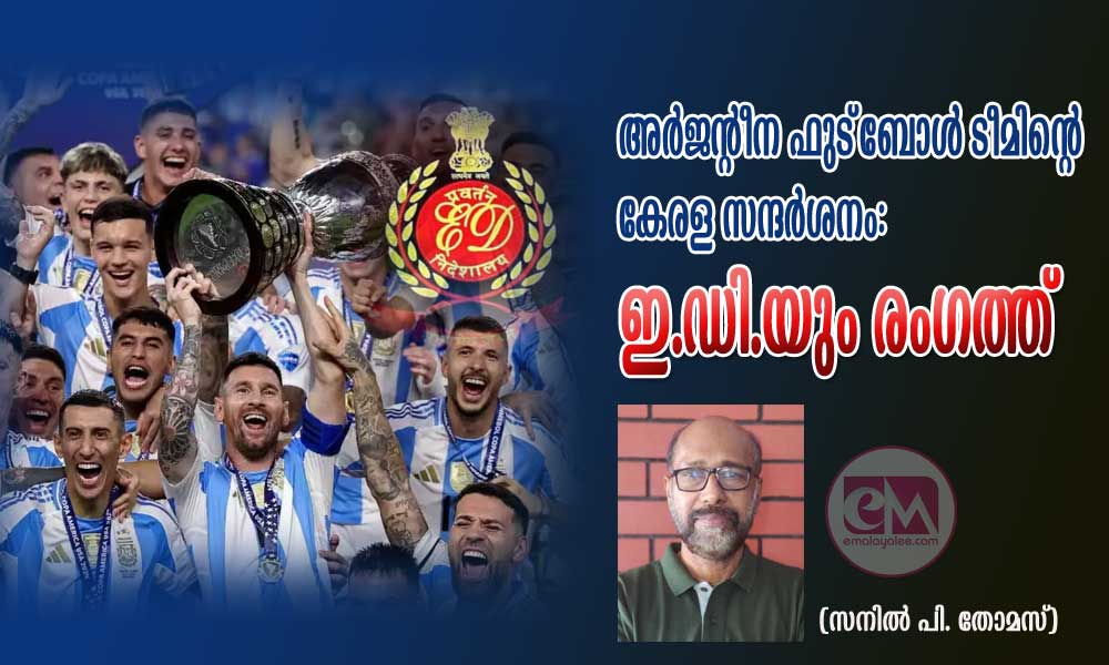 അര്ജന്റീന ഫുട്ബോള് ടീമിന്റെ കേരള സന്ദര്ശനം: ഇ.ഡി.യും രംഗത്ത് (സനില് പി. തോമസ്)