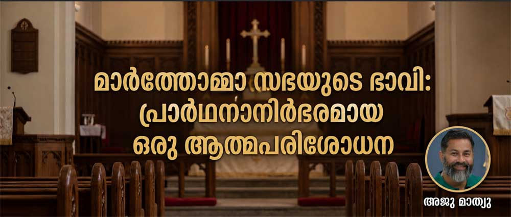 മാർത്തോമ്മാ സഭയുടെ ഭാവി: പ്രാർഥനാനിർഭരമായ ഒരു ആത്മപരിശോധന (അജു മാത്യു, ഡാളസ്)