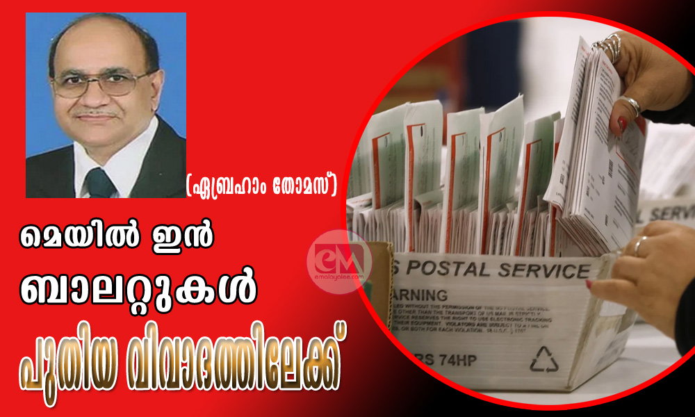 മെയിൽ ഇൻ ബാലറ്റുകൾ പുതിയ വിവാദത്തിലേക്ക് (ഏബ്രഹാം തോമസ്)