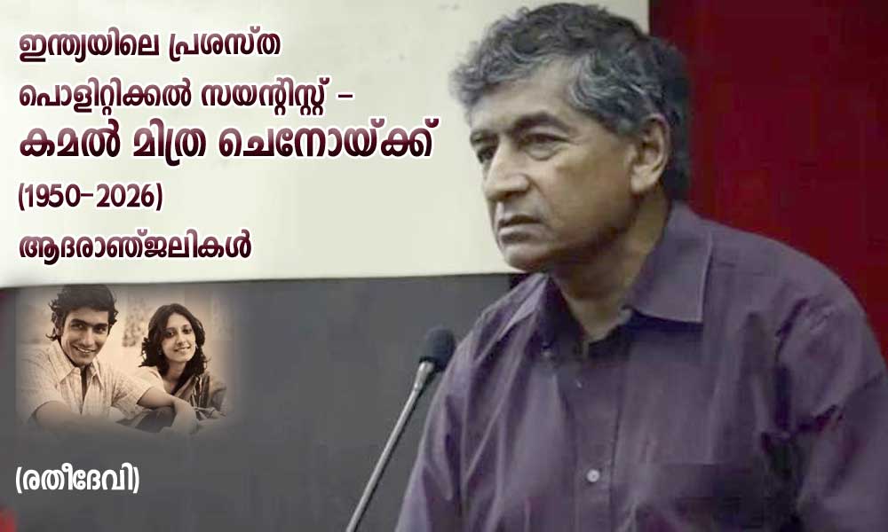 ഇന്ത്യയിലെ പ്രശസ്ത പൊളിറ്റിക്കൽ സയന്റിസ്റ്റ് -കമൽ മിത്ര ചെനോയ്ക്ക് (1950-2026) ആദരാഞ്ജലികൾ (രതീദേവി)