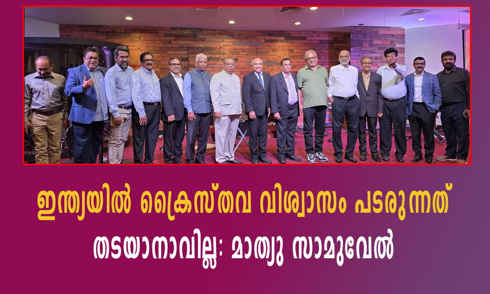 ഇന്ത്യയിൽ ക്രൈസ്തവ വിശ്വാസം പടരുന്നത് തടയാനാവില്ല: മാത്യു സാമുവേൽ