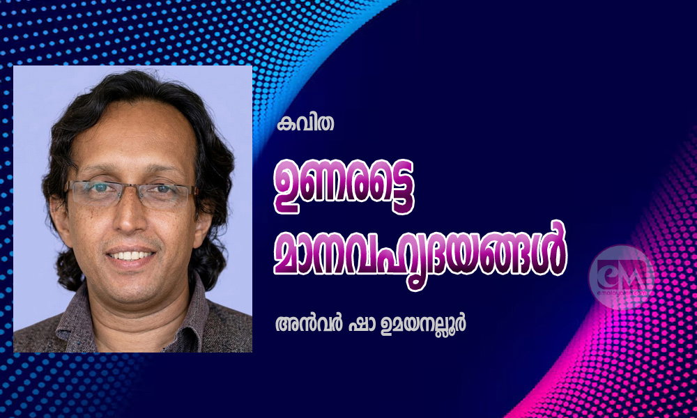 ഉണരട്ടെ മാനവഹൃദയങ്ങൾ (കവിത: അൻവർ ഷാ ഉമയനല്ലൂർ)