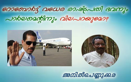 റോബോര്‍ട്ട് വധേര രാഷ്ട്രപതി ഭവനും പാര്‍ലമെന്റിനും വിലപറയുമോ?- അനില്‍പെണ്ണുക്കര