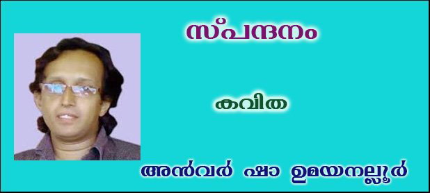  സ്പന്ദനം(കവിത:  അന്‍വര്‍ ഷാ ഉമയനല്ലൂര്‍)  